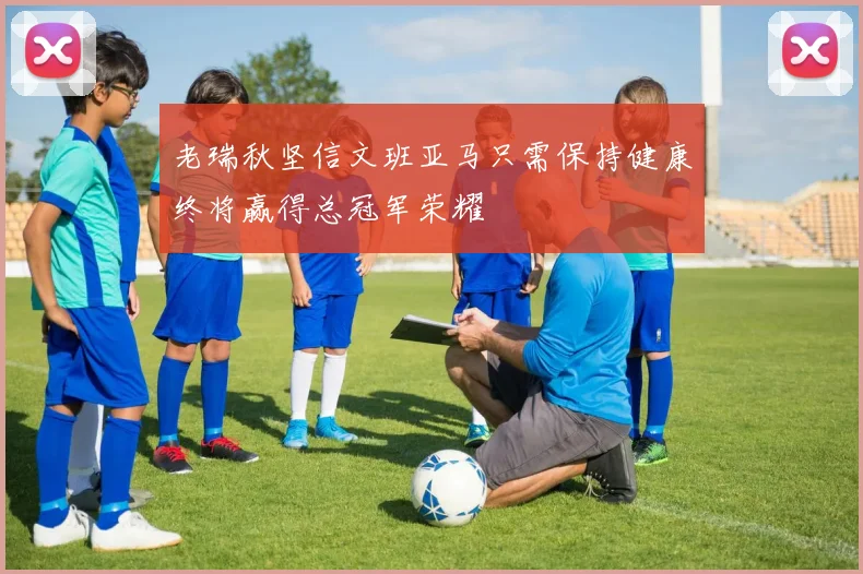 老瑞秋坚信文班亚马只需保持健康终将赢得总冠军荣耀